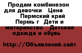 Продам комбинезон  для девочки › Цена ­ 1 000 - Пермский край, Пермь г. Дети и материнство » Детская одежда и обувь   